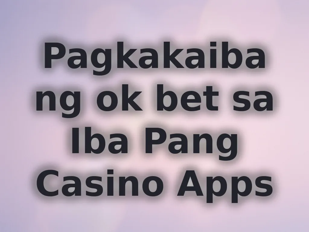 Pagkakaiba ng ok bet sa Iba Pang Casino Apps