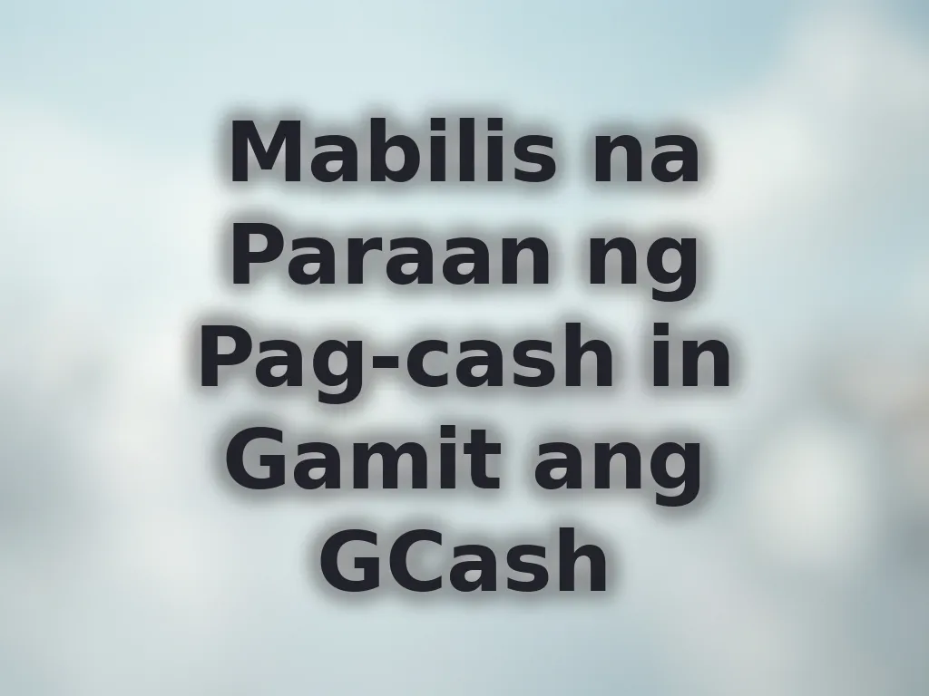 Mabilis na Paraan ng Pag-cash in Gamit ang GCash