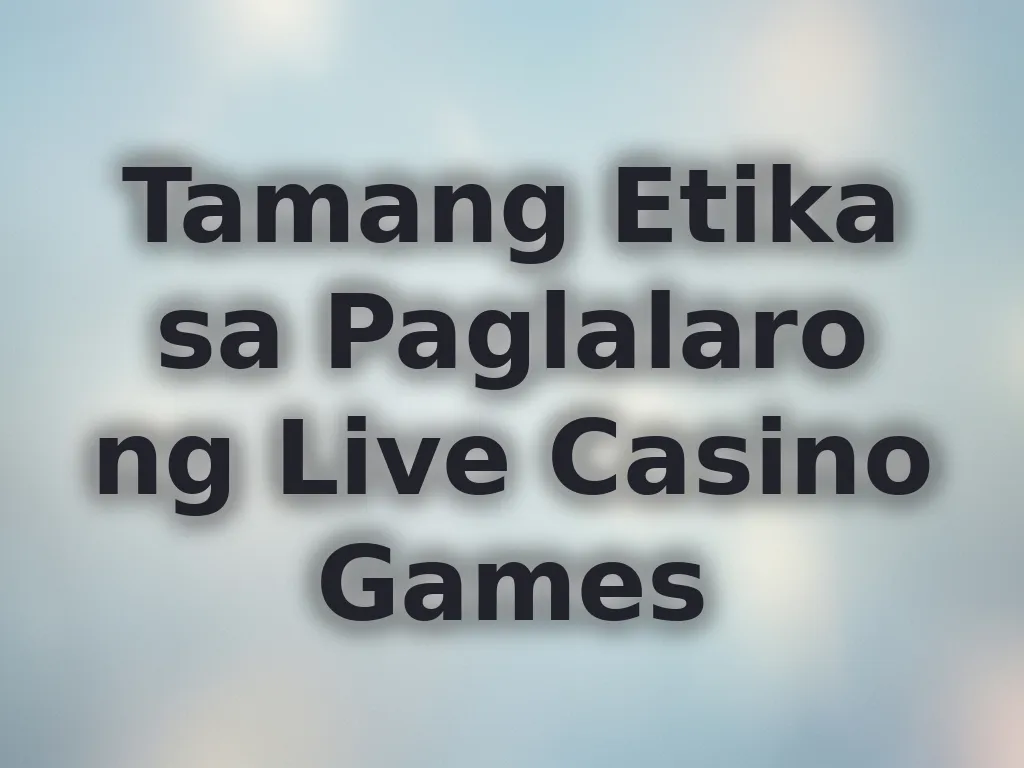 Tamang Etika sa Paglalaro ng Live Casino Games