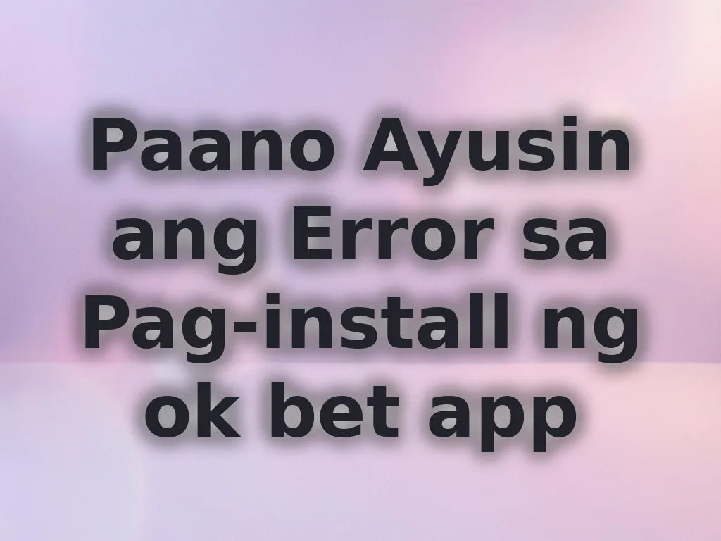 Paano Ayusin ang Error sa Pag-install ng ok bet app